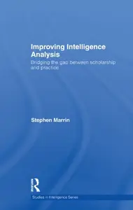 Improving Intelligence Analysis: Bridging the Gap Between Scholarship and Practice