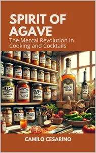 Spirit of Agave: The Mezcal Revolution in Cooking and Cocktails