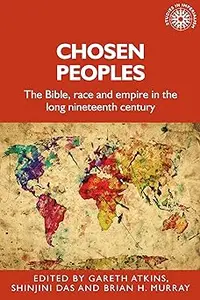 Chosen peoples: The Bible, race and empire in the long nineteenth century