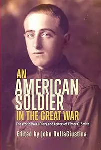 An American Soldier in the Great War: The World War I Diary and Letters of Elmer O. Smith
