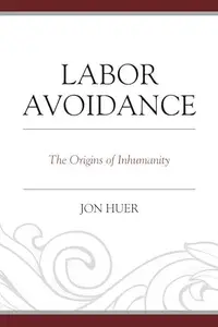Labor Avoidance : The Origins of Inhumanity