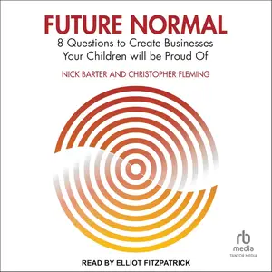 Future Normal: 8 Questions to Create Businesses Your Children will be Proud Of [Audiobook]