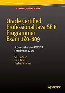 Oracle Certified Professional Java SE 8 Programmer Exam 1Z0-809: A Comprehensive OCPJP 8 Certification Guide: A Comprehe Ed 2