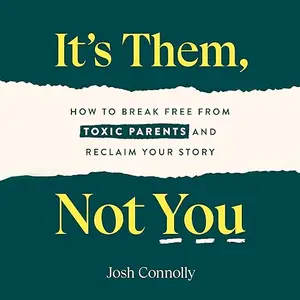 It's Them, Not You: How to Break Free from Toxic Parents and Reclaim Your Story [Audiobook]
