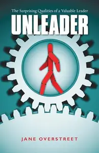 Unleader : The Surprising Qualities of a Valuable Leader