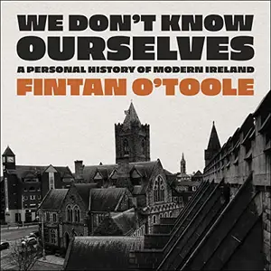 We Don't Know Ourselves: A Personal History of Modern Ireland [Audiobook]