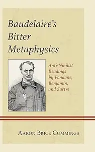 Baudelaire's Bitter Metaphysics: Anti-Nihilist Readings by Fondane, Benjamin, and Sartre