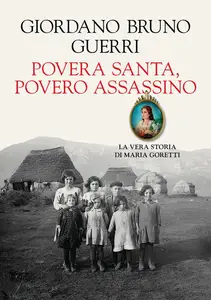 Giordano Bruno Guerri - Povera santa, povero assassino. La vera storia di Maria Goretti