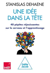 Stanislas Dehaene, "Une idée dans la tête: 40 pépites réjouissantes sur le cerveau et l'apprentissage"