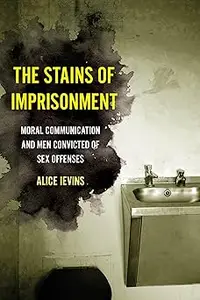 Stains of Imprisonment: Moral Communication and Men Convicted of Sex Offenses (Gender and Justice)