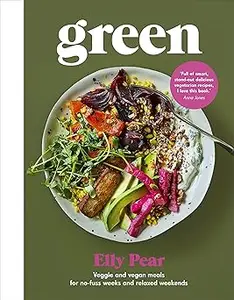 Green: Veggie and Vegan Meals for No-Fuss Weeks and Relaxed Weekends