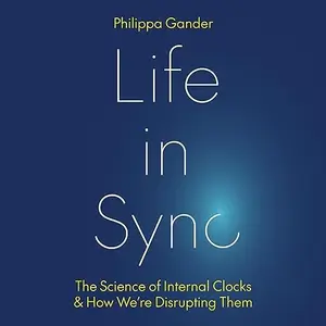 Life in Sync: The Science of Internal Clocks and How We’re Disrupting Them [Audiobook]