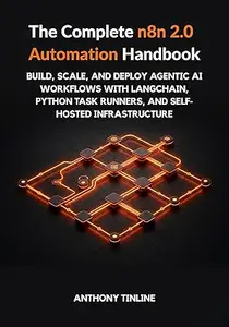 The Complete n8n 2.0 Automation Handbook: Build, Scale, and Deploy Agentic AI Workflows with LangChain, Python Task Runners