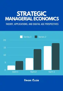 STRATEGIC MANAGERIAL ECONOMICS: Theory, Applications, and Digital Age Perspectives