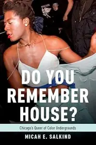 Do You Remember House?: Chicago's Queer of Color Undergrounds