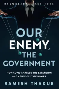 Our Enemy, the Government: How Covid Enabled the Expansion and Abuse of State Power