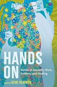 Hands on: Stories of Sexuality Work, Intimacy, and Healing