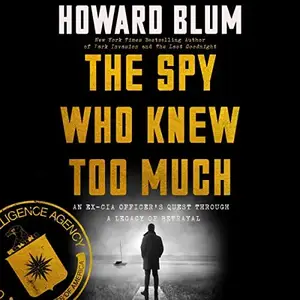 The Spy Who Knew Too Much: An Ex-CIA Officer’s Quest Through a Legacy of Betrayal [Audiobook]