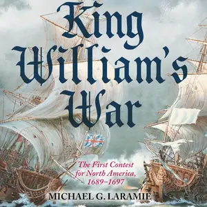 King William's War: The First Contest for North America, 1689-1697