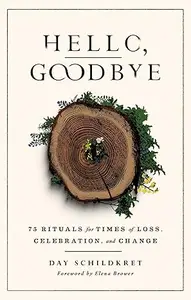 Hello, Goodbye: 75 Rituals for Times of Loss, Celebration, and Change (Repost)