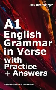 A1 English Grammar in Verse with Practice + Answers: Learn A1 English Grammar Through Poems — Simple Lessons, Exercises &