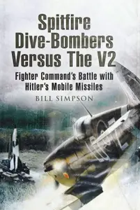 Spitfire Dive-Bombers Versus the V2: Fighter Command's Battle with Hitler's Mobile Missiles