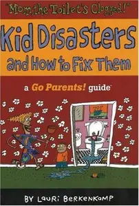 Mom the Toilet's Clogged!: Kid Disasters and How to Fix Them (Go Parents! Guide)
