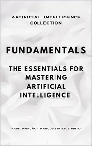 FUNDAMENTALS: THE ESSENTIALS TO MASTER ARTIFICIAL INTELLIGENCE