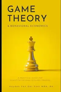 Game Theory & Behavioral Finance: A Practical Guide for Quantitative Analysts and Traders: A Comprehensive Guide to Growing,