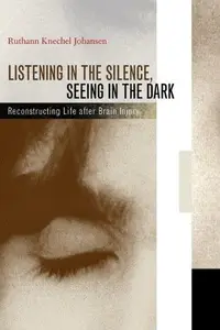 Listening in the Silence, Seeing in the Dark: Reconstructing Life after Brain Injury