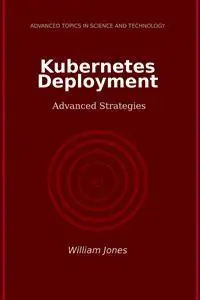 Kubernetes Deployment: Advanced Strategies