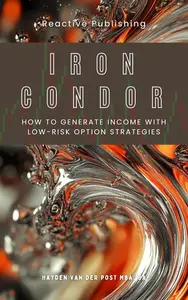 Iron Condor Trading Secrets: How to Generate Income with Low-Risk Option Strategies: A Comprehensive Guide 2025