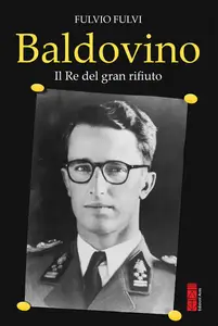 Baldovino. Il re del gran rifiuto - Fulvio Fulvi