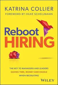 Reboot Hiring: The Key To Managers and Leaders Saving Time, Money and Hassle When Recruiting