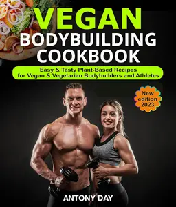 Vegan Bodybuilding Cookbook. Easy & Tasty Plant-Based Recipes for Vegan & Vegetarian Bodybuilders and Athletes