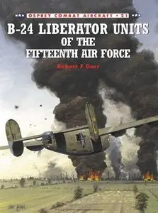 B-24 Liberator Units of the Fifteenth Air Force (Osprey Combat Aircraft 21)