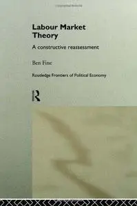 Labour Market Theory: A Constructive Reassessment (Routledge Frontiers of Political Economy , No 15)