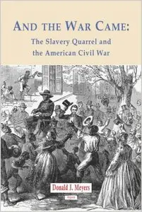 And The War Came: The Slavery Quarrel And The American Civil War by Donald J. Meyers