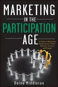 Marketing in the Participation Age: A Guide to Motivating People to Join, Share, Take Part, Connect, and Engage (repost)