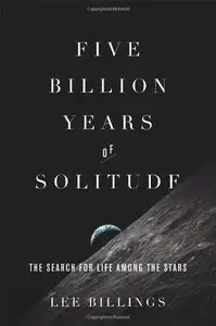 Five Billion Years of Solitude: The Search for Life Among the Stars  