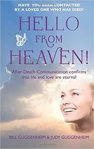 Hello from Heaven: A New Field of Research-After-Death Communication Confirms That Life and Love Are Eternal