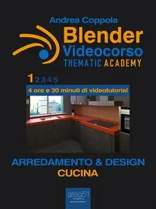 Blender Videocorso - Thematic Academy. Arredamento e Design: Vol. 1 - Cucina