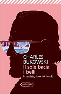 Il sole bacia i belli. Interviste, incontri, insulti - Charles Bukowski