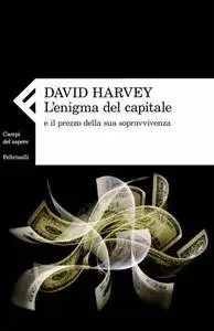 David Harvey - L'enigma del capitale e il prezzo della sua sopravvivenza