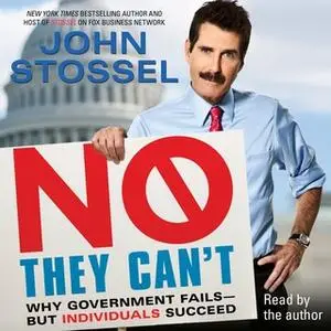 «No, They Can't: Why Government Fails-But Individuals Succeed» by John Stossel