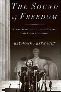 The Sound of Freedom: Marian Anderson, the Lincoln Memorial, and the Concert That Awakened America