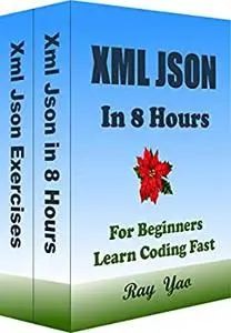 Xml Json Programming, In 8 Hours, For Beginners, Learn Coding Fast: Xml Json Language, Crash Course Textbook & Exercises