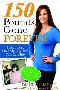 150 Pounds Gone Forever: How I Lost Half My Size and You Can Too