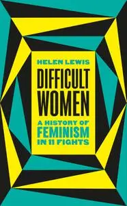 Difficult Women: A History of Feminism in 11 Fights