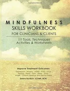 Mindfulness Skills Workbook for Clinicians & Clients: 111 Tools, Techniques, Activities & Worksheets (repost)